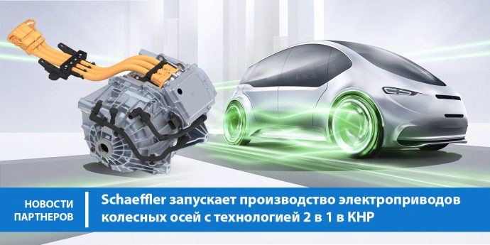 Schaeffler запускает производство электроприводов колесных осей с технологией 2 в 1 в КНР